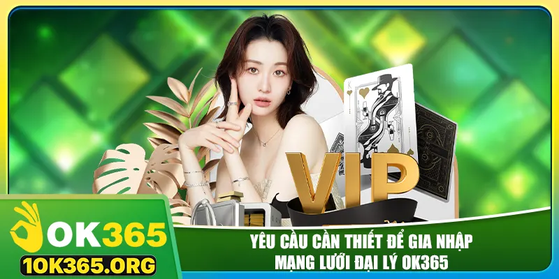 Yêu cầu cần thiết để gia nhập mạng lưới đại lý ok365